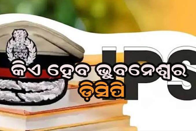 ଭୁବନେଶ୍ୱର ଡିସିପି ପଦରେ କାହାକୁ ମିଳିବ ଦାୟିତ୍ୱ? ଚର୍ଚ୍ଚାରେ ୭ ଯୁବ ଆଇପିଏସଙ୍କ ନାଁ