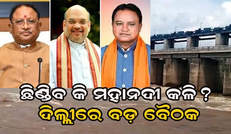 ଦିଲ୍ଲୀରେ ଆଜି ଶାହଙ୍କ ବୈଠକ, ମହାନଦୀ ବିବାଦର ସମାଧାନ ନେଇ ବଢ଼ିଲା ଆଶା